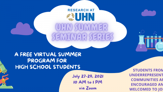 UHN Summer Seminar Series Poster. A blue poster that says Research at UHN UHN Summer Seminar Series. A free virtual summer program for high school students. July 27-29, 10 am to 1 pm, via Zoom. Students from underrepresented communities are encouraged and welcome to attend.