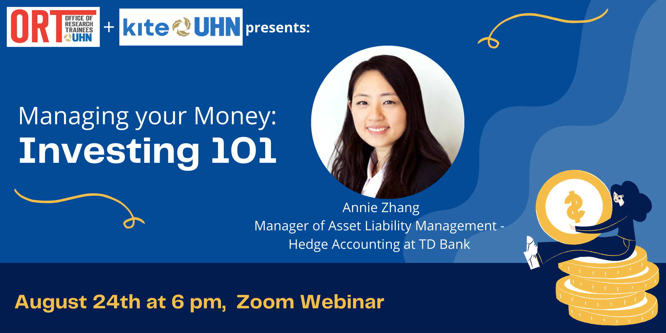 Poster for the Managing your Money: Investing 101 Workshop. The Office of Research Trainees and KITE at UHN logos are at the top left corner. On the right side of the poster is a photo of Annie Zhang. Below it reads: Annie Zhang, Manager of Asset Liability Management- Hedge Accounting at TD Bank. Along the bottom the poster reads: August 24th at 6 pm, Zoom webinar
