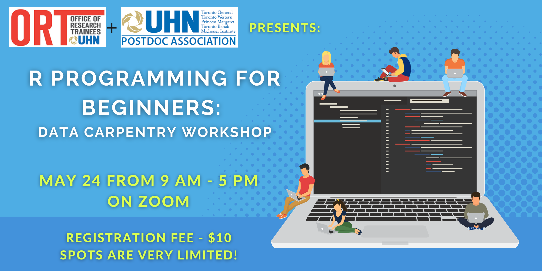 Light blue poster with the ORT logo and UHN Postdoc Association logos on the left corner. The poster reads: R Programming for Beginners: Data Carpentry Workshop. May 24 from 9 AM- 5 PM on Zoom. Registration fee- $10. Spots are very limited. An image of a computer with different clipart people around it is seen on the right.
