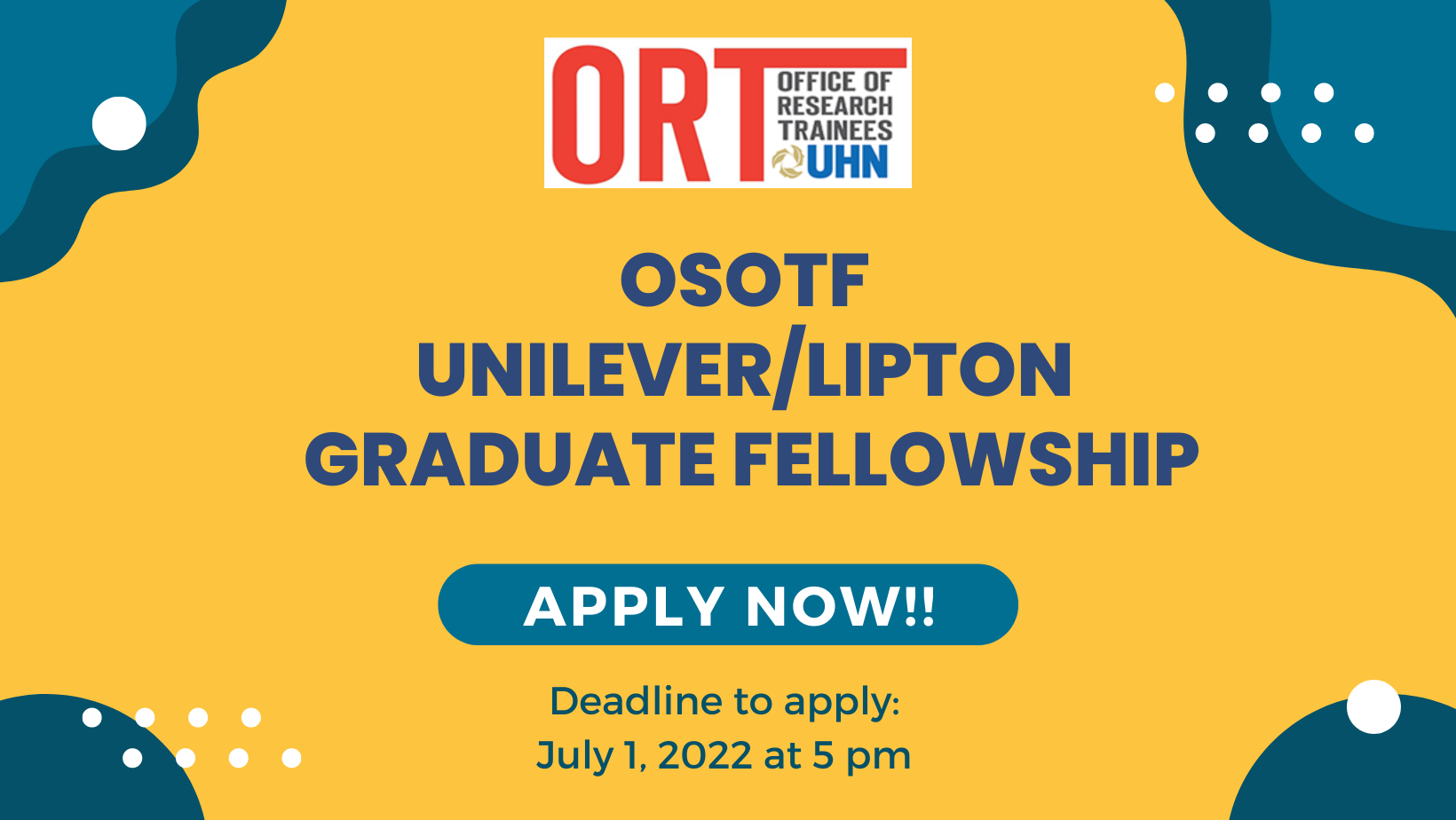 Yellow poster with blue shapes framing each corner. the ORT logo is in the top centre of the poster. Below it reads OSOTF Unilever/Lipton Graduate Fellowship. Apply Now!! Deadline to apply: July 1, 2022 at 5 pm