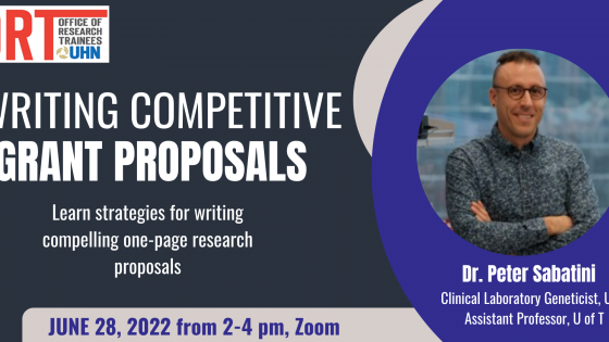 Dark blue ORT event poster with white writing. It reads "Writing Competitive Grant Proposals. Learn strategies for writing compelling one-page research proposals. June 28, 2022 from 2-4 pm, Zoom." A photo of the speaker is seen on the right side and below it is reads "Dr. Peter Sabatini, Clinical Laboratory Geneticist, UHN, Assistant professor, U of T". The ORT logo is seen on the top left corner.