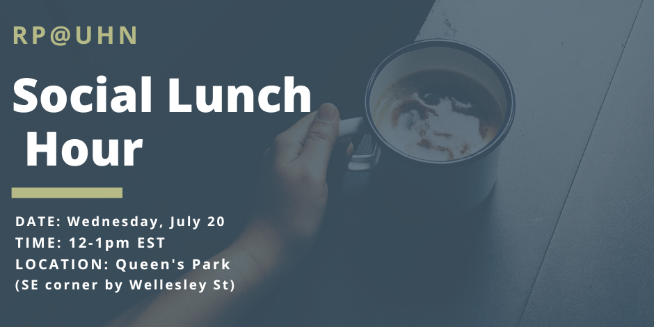 Poster with an image of a hand holding a cup of coffee on a table. On the left it says RP@UHN social Lunch Hour. Date: Wednesday July 20,, Time 12-1 pm EST. Location Queen's Park (SE corner of Wellesely St)