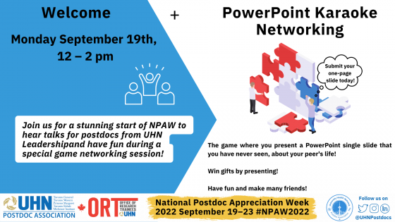 Poster for Day 1 of postdoc appreciation week. At the bottom is a banner with the UHN Postdoc Association logo, the ORT logo, National Postdoc Appreciation Week, 2022 September 19-23. #NPAW2022 and the details for how to follow the UHNPA on Twitter, Instagram and LinkedIn. The poster reads Monday September 19th, 12- 2pm. Welcome + PowerPoint Karaoke