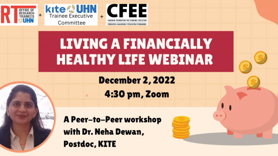 Peach poster - living a financially healthy life webinar. The Logos for the ORT, KITE at UHN trainee Executive Committee and the Canadian Foundation for Economic Education are seen on the top left. December 2, 2022, 4:30 pm, Zoom. A peer-to-peer workshop with Dr. Neha Dewan, postdoc, KITE