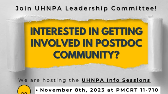Join UHNPA Leadership Committee. Interested in Getting involved in postdoc community? We are hosting the UHNPA Info Sessions. November 8t, 2023, at PMCRT 11-710. November 9th, 2023 at KDT 6-5-5. In person. At 4-5 pm (EST)