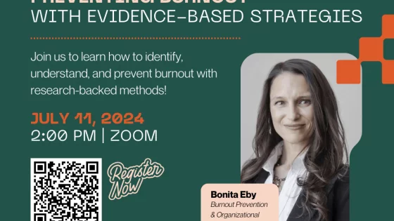 A promotional poster for an event titled "Preventing Burnout with Evidence-Based Strategies." The event is hosted by the Office of Research Trainees (ORT). It features a headshot of Bonita Eby, who is identified as a Burnout Prevention and Organizational Culture Consultant. The poster includes the following event details: Date: July 11, 2024 Time: 2:00 PM Platform: Zoom The main text reads, "Join us to learn how to identify, understand, and prevent burnout with research-backed methods!" There is a QR code and a "Register Now" button for registration. The background is a dark green color with orange and white accents.
