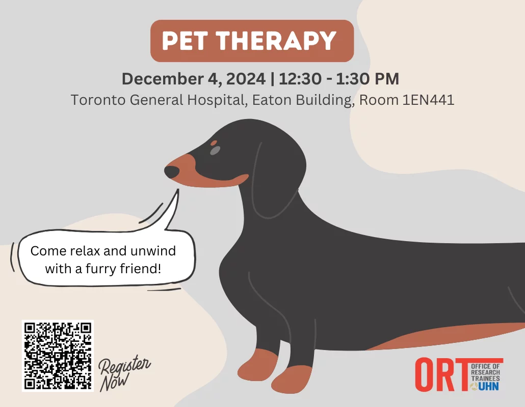 The promotional poster announces a "Pet Therapy" event scheduled for December 4, 2024, from 12:30 PM to 1:30 PM at Toronto General Hospital, Eaton Building, Room 1EN441. The poster features a cartoon dachshund with a speech bubble inviting attendees to "Come relax and unwind with a furry friend!" It includes a QR code for easy registration, accompanied by the text "Register Now." The event is organized by the Office of Research Trainees (ORT) at UHN, whose logo is displayed at the bottom of the poster. The overall design is warm and inviting, using soft colors to create a welcoming atmosphere.