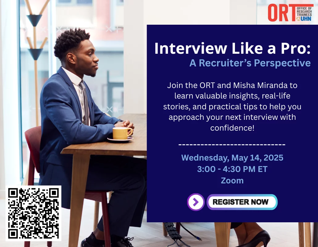 Promotional poster for the event “Interview Like a Pro: A Recruiter’s Perspective” hosted by the Office of Research Trainees (ORT) at UHN. The poster features a photo of a man in a blue suit sitting at a table with a cup of coffee, across from a woman (only her legs are visible), suggesting a professional interview setting. The event, featuring recruiter Misha Miranda, promises to provide insights, real-life stories, and practical tips to help attendees approach their next interview with confidence. It is scheduled for Wednesday, May 14, 2025, from 3:00 to 4:30 PM ET on Zoom. A QR code for registration is shown in the bottom left corner, alongside a "REGISTER NOW" button at the bottom of the text section.