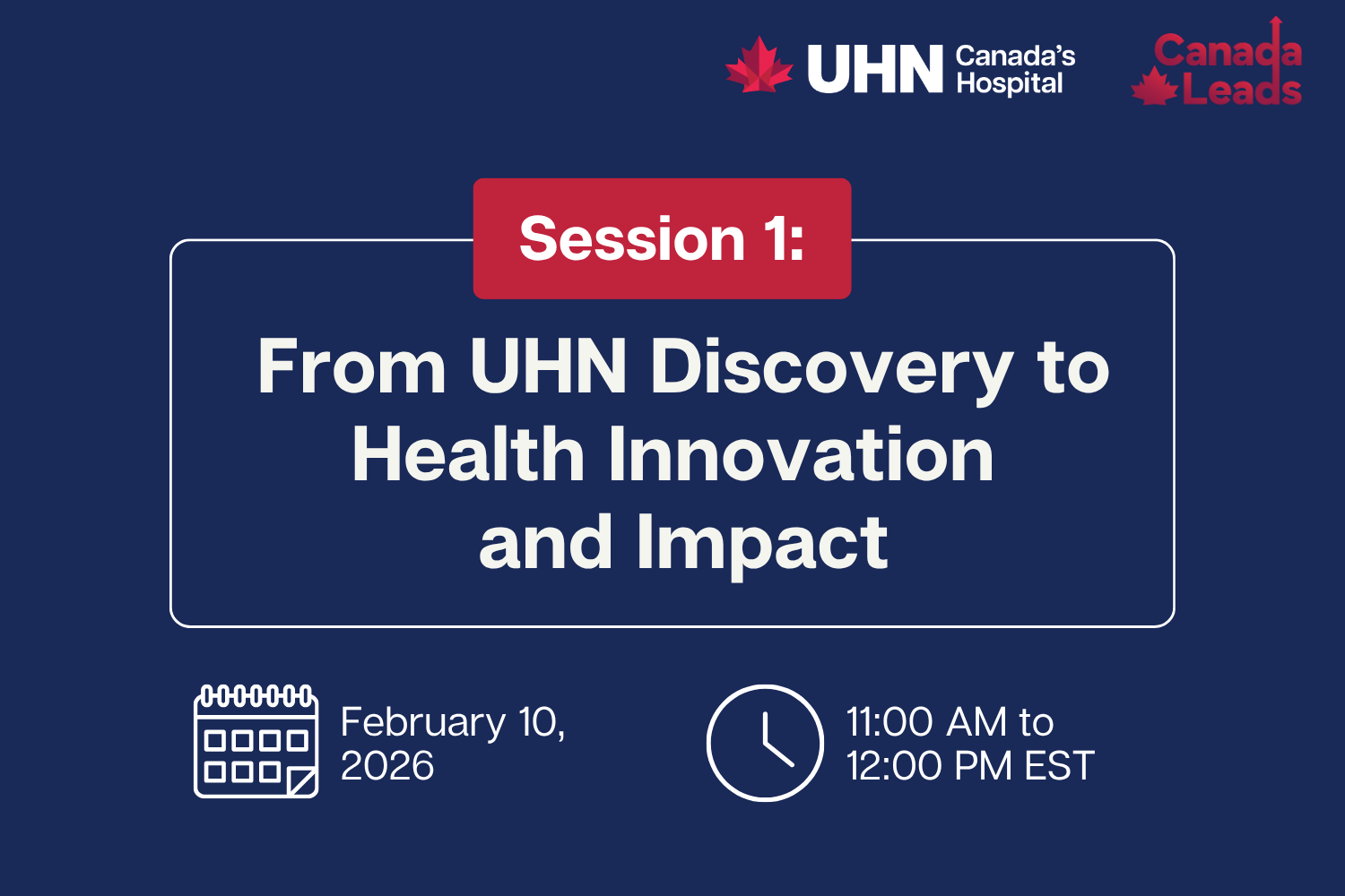 A navy-blue promotional slide from UHN (Canada’s Hospital) and Canada Leads titled “Session 1: From UHN Discovery to Health Innovation and Impact.” The session is scheduled for February 10, 2026, from 11:00 AM to 12:00 PM EST, with calendar and clock icons displayed below the title.