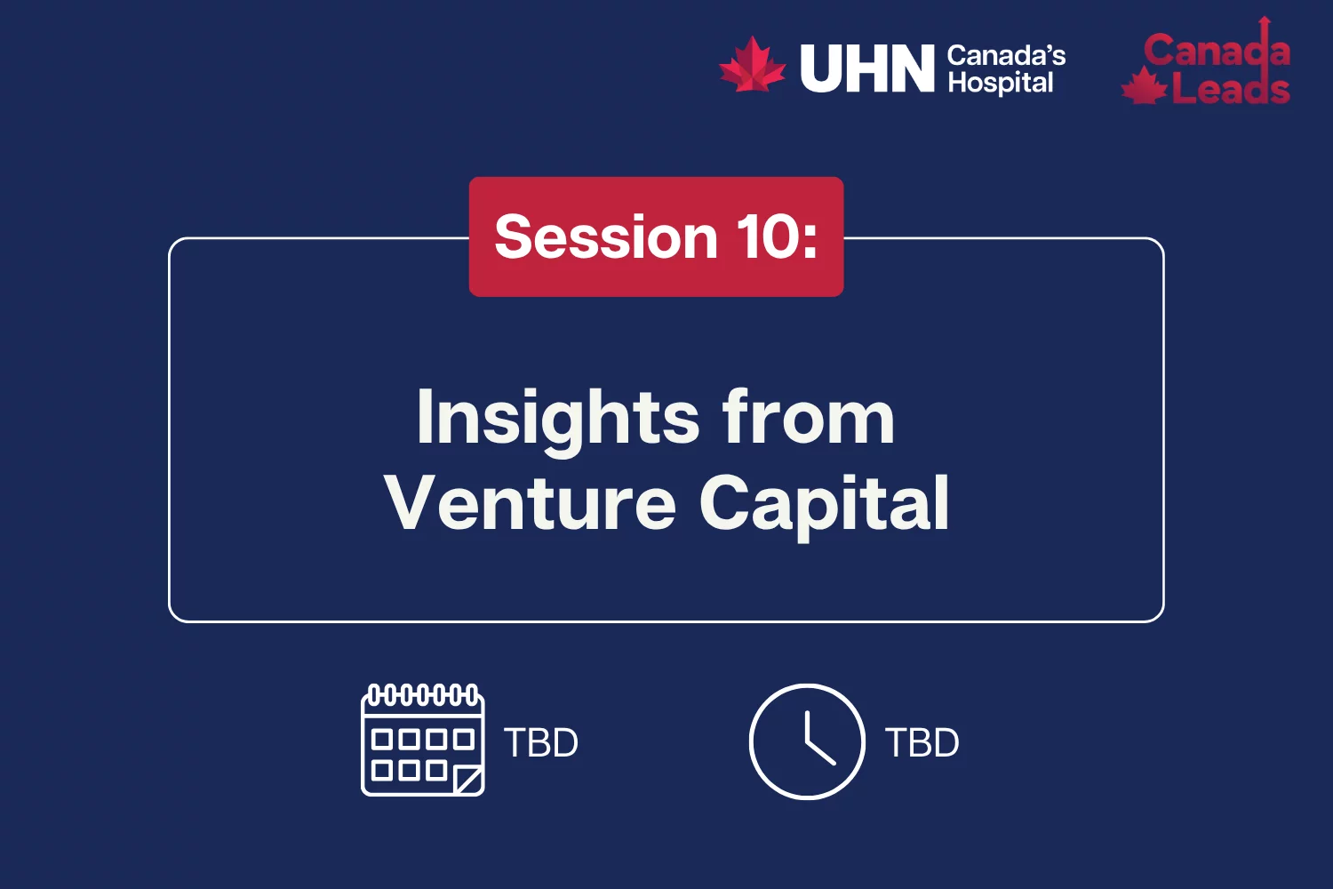 A navy-blue promotional slide from UHN (Canada’s Hospital) and Canada Leads titled “Session 10: Insights from Venture Capital.” The slide shows placeholder text “TBD” for both the date and time, alongside calendar and clock icons.