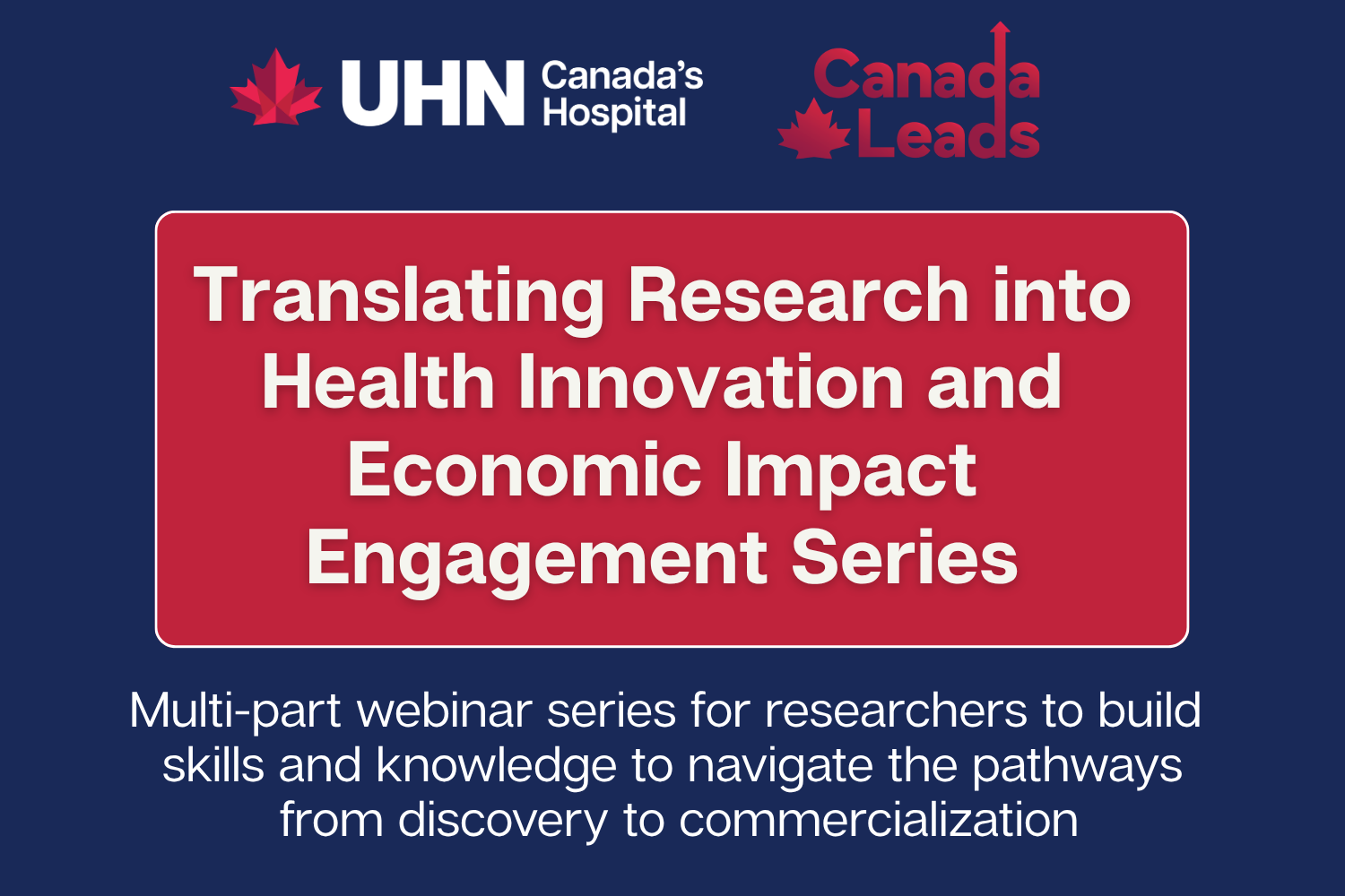 Promotional graphic for UHN Canada’s Hospital and Canada Leads: ‘Translating Research into Health Innovation and Economic Impact Engagement Series.’ Multi-part webinar series for researchers to build skills and knowledge to navigate pathways from discovery to commercialization.