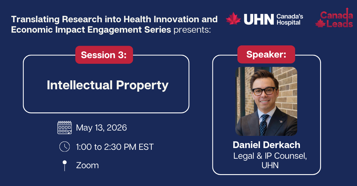 Promotional graphic for UHN’s “Translating Research into Health Innovation and Economic Impact Engagement Series.” Session 3 is titled “Intellectual Property,” taking place May 13, 2026, from 1:00 to 2:30 PM EST on Zoom. Speaker is Daniel Derkach, Legal and IP Counsel at UHN, shown in a professional headshot. UHN and Canada Leads logos appear at the top.
