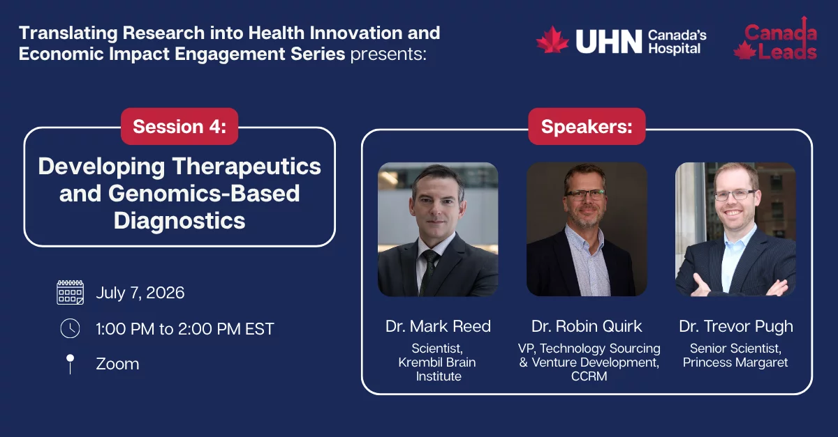 Promotional graphic for a virtual event by UHN (Canada’s Hospital) titled “Translating Research into Health Innovation and Economic Impact Engagement Series.” It highlights “Session 4: Developing Therapeutics and Genomic-Based Diagnostics.” The event is scheduled for July 7, 2026, from 1:00 to 2:00 PM EST on Zoom. On the right are headshots of speakers: Dr. Mark Reed (Scientist, Krembil; Co-chair, Collaborative Centre for Drug Discovery and Therapeutics; CSO, Treventis Corporation), Dr. Robin Quirk (Vice President, Technology Sourcing & Venture Development, CCRM), and Dr. Trevor Pugh (Senior Scientist, Princess Margaret Cancer Centre; Senior Investigator and Director, Genomics, OICR). Logos for UHN and “Canada Leads” are displayed at the top.